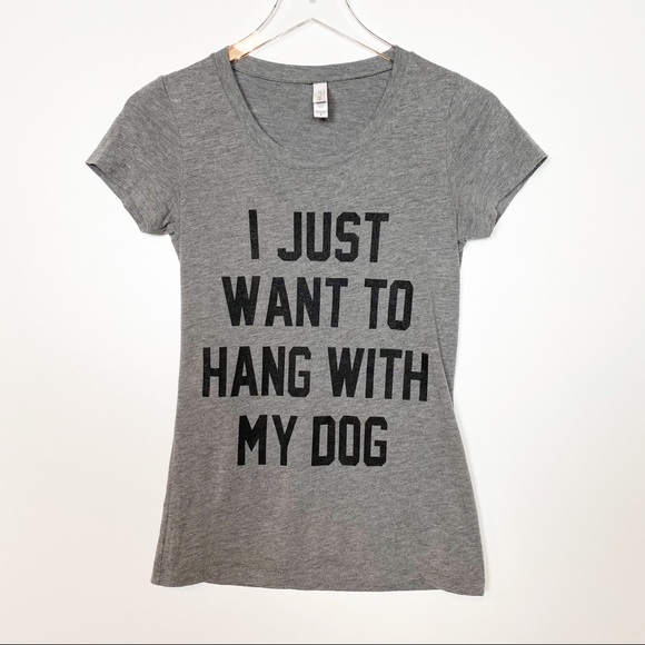 Bella Canvas Tops - Just Want to Hang with My Dog Graphic Tee Small
